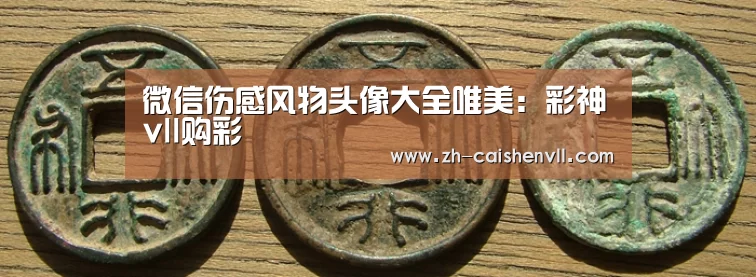 微信伤感风物头像大全唯美:彩神vll购彩(图2) 彩神vll购彩