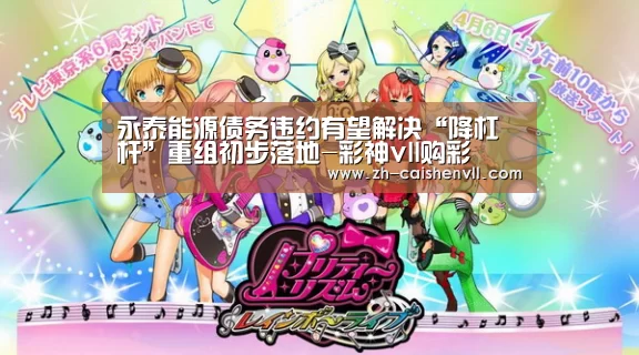 永泰能源债务违约有望解决“降杠杆”重组初步落地-彩神vll购彩(图2) 彩神vll购彩